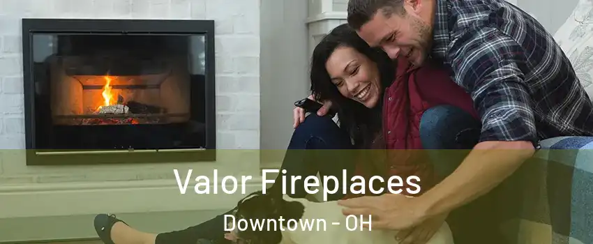 Valor Fireplaces Downtown - OH