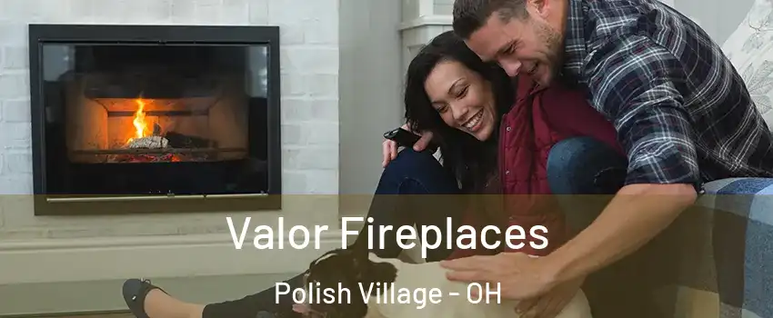Valor Fireplaces Polish Village - OH