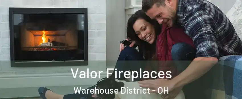 Valor Fireplaces Warehouse District - OH
