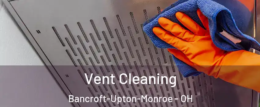 Vent Cleaning Bancroft-Upton-Monroe - OH