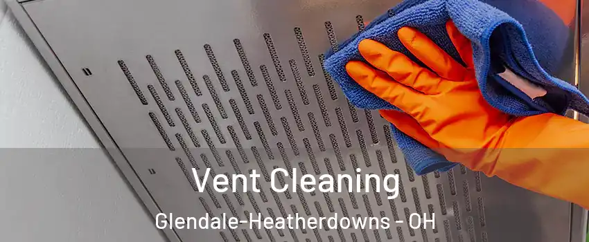 Vent Cleaning Glendale-Heatherdowns - OH