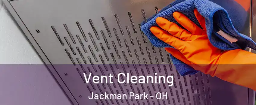 Vent Cleaning Jackman Park - OH