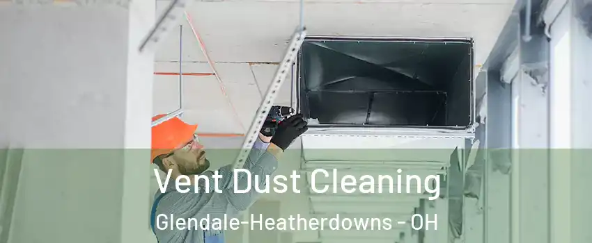 Vent Dust Cleaning Glendale-Heatherdowns - OH