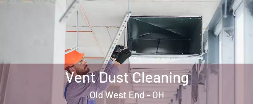 Vent Dust Cleaning Old West End - OH