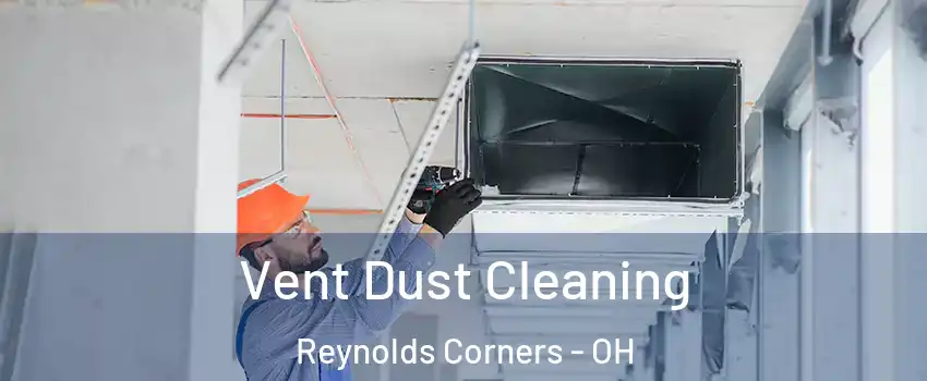 Vent Dust Cleaning Reynolds Corners - OH