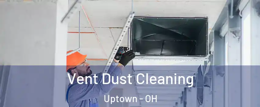 Vent Dust Cleaning Uptown - OH