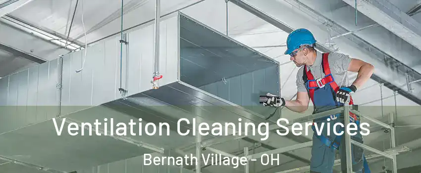 Ventilation Cleaning Services Bernath Village - OH