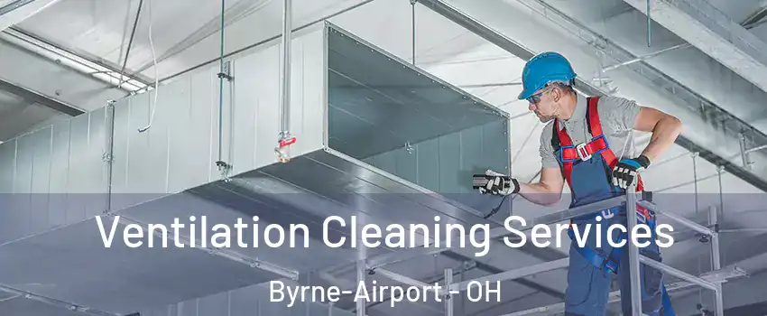 Ventilation Cleaning Services Byrne-Airport - OH