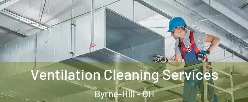 Ventilation Cleaning Services Byrne-Hill - OH