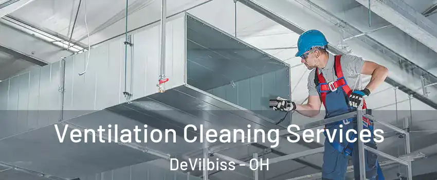 Ventilation Cleaning Services DeVilbiss - OH
