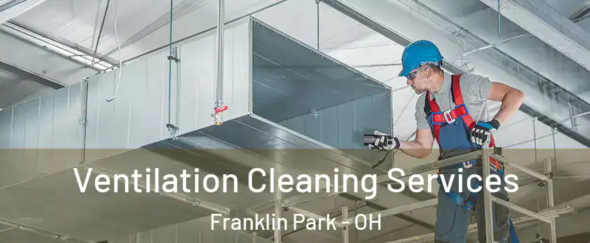 Ventilation Cleaning Services Franklin Park - OH