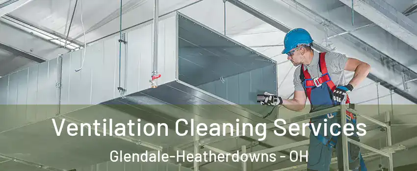 Ventilation Cleaning Services Glendale-Heatherdowns - OH