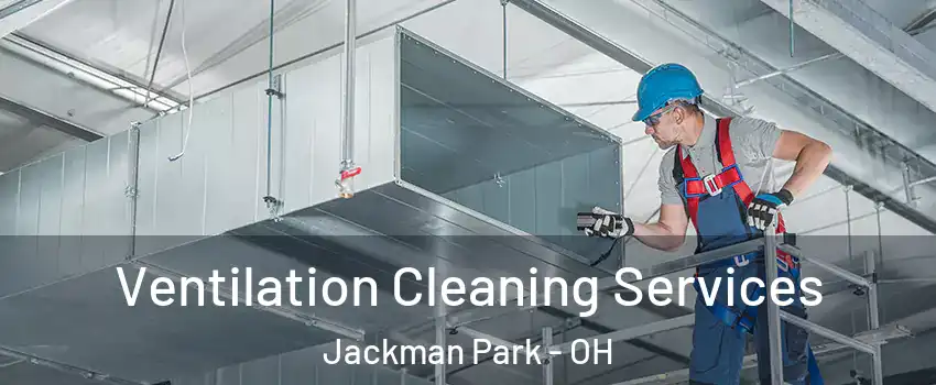 Ventilation Cleaning Services Jackman Park - OH