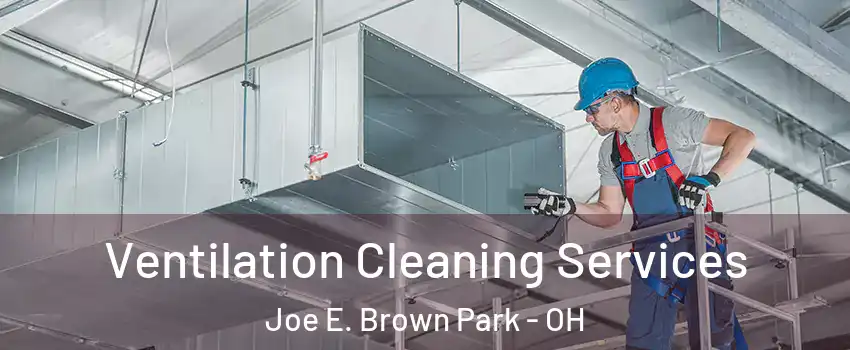 Ventilation Cleaning Services Joe E. Brown Park - OH