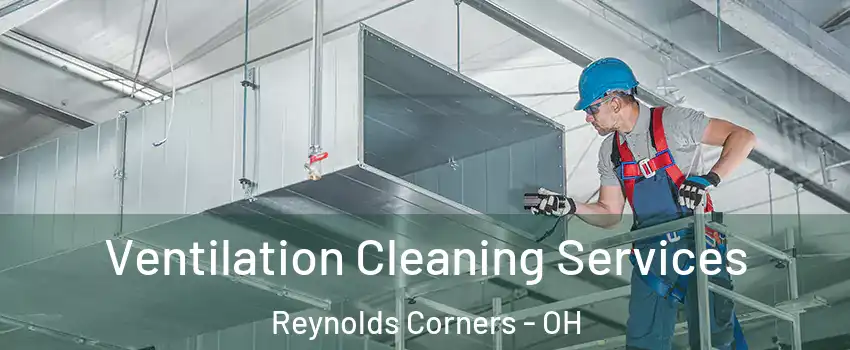Ventilation Cleaning Services Reynolds Corners - OH