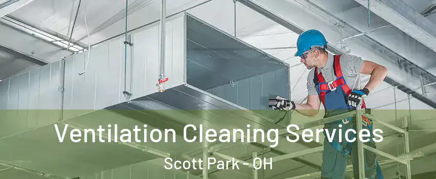 Ventilation Cleaning Services Scott Park - OH