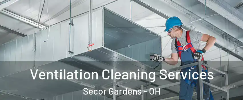 Ventilation Cleaning Services Secor Gardens - OH