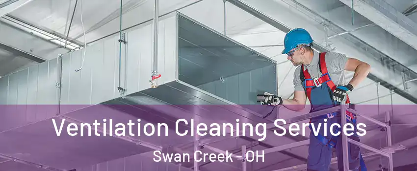 Ventilation Cleaning Services Swan Creek - OH