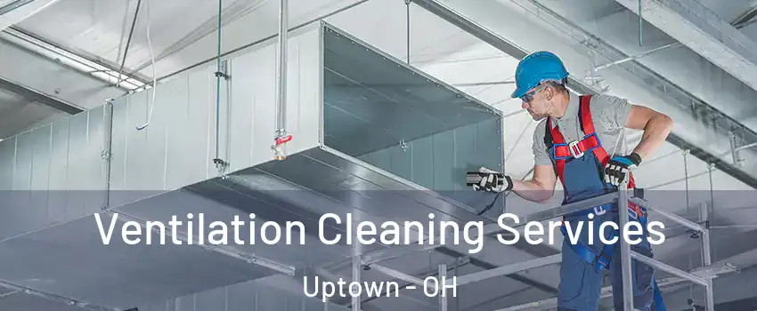 Ventilation Cleaning Services Uptown - OH