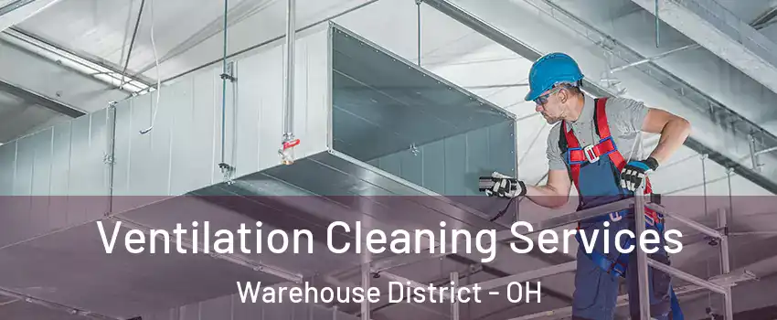 Ventilation Cleaning Services Warehouse District - OH