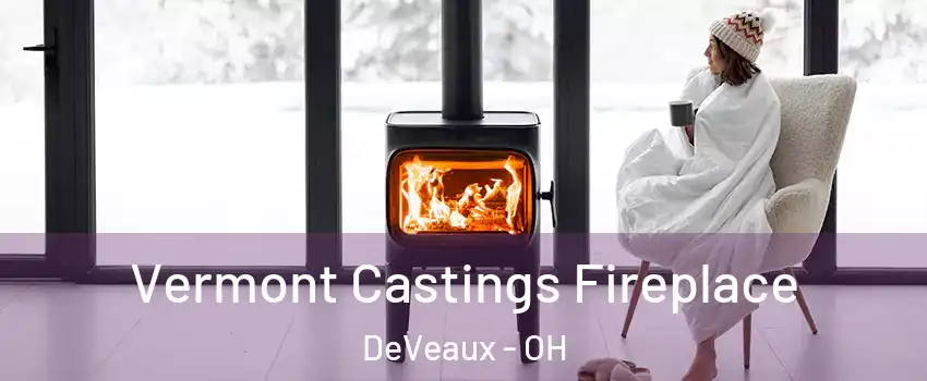 Vermont Castings Fireplace DeVeaux - OH