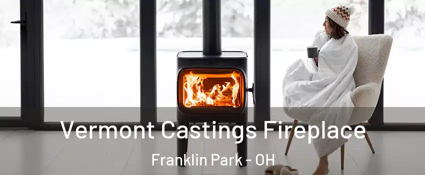 Vermont Castings Fireplace Franklin Park - OH