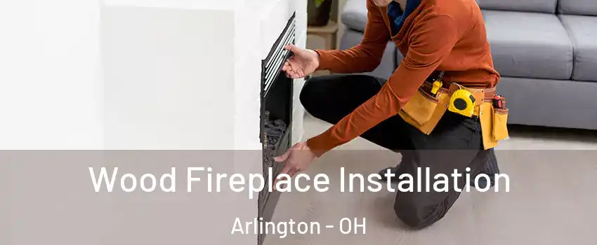 Wood Fireplace Installation Arlington - OH
