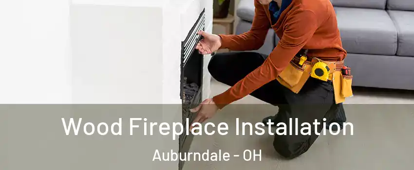 Wood Fireplace Installation Auburndale - OH