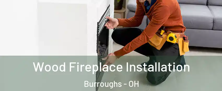 Wood Fireplace Installation Burroughs - OH
