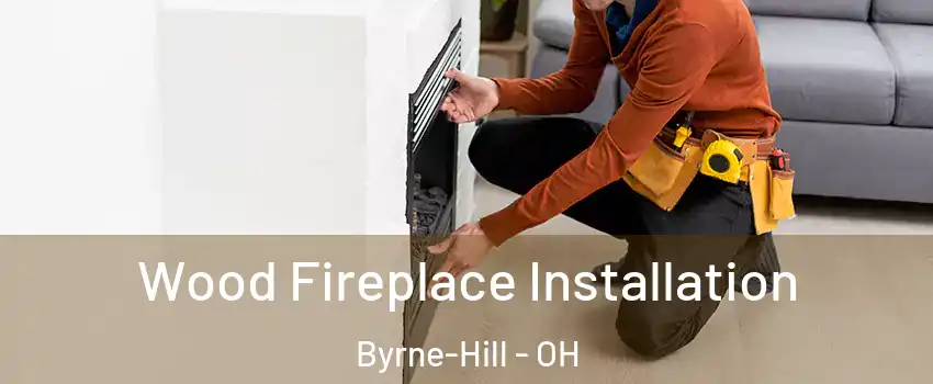 Wood Fireplace Installation Byrne-Hill - OH