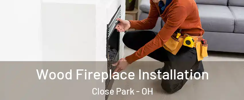 Wood Fireplace Installation Close Park - OH