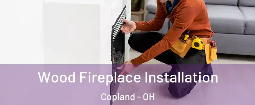 Wood Fireplace Installation Copland - OH