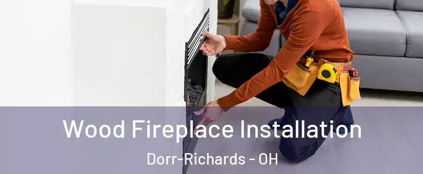 Wood Fireplace Installation Dorr-Richards - OH