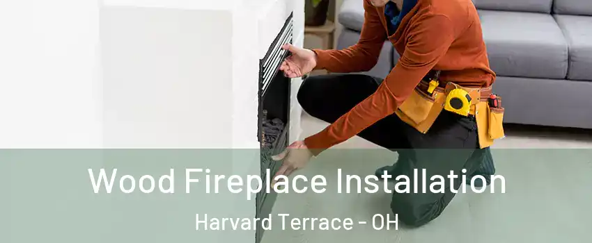 Wood Fireplace Installation Harvard Terrace - OH