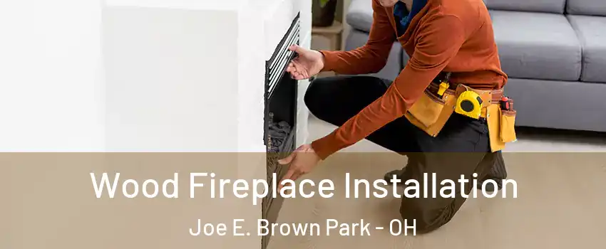 Wood Fireplace Installation Joe E. Brown Park - OH