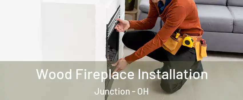 Wood Fireplace Installation Junction - OH