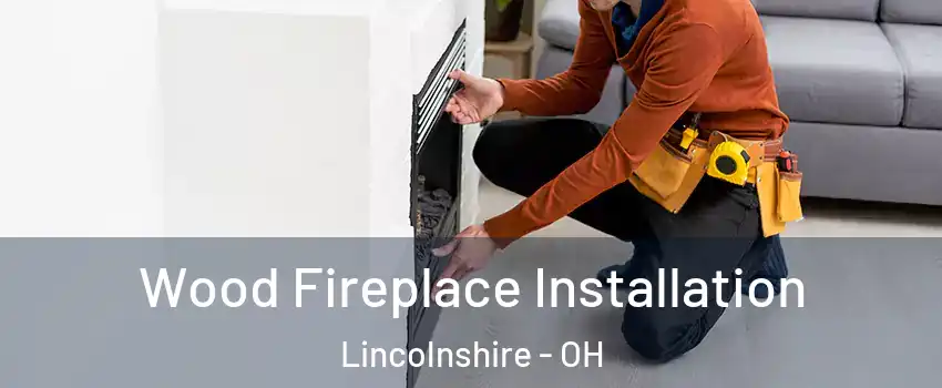 Wood Fireplace Installation Lincolnshire - OH