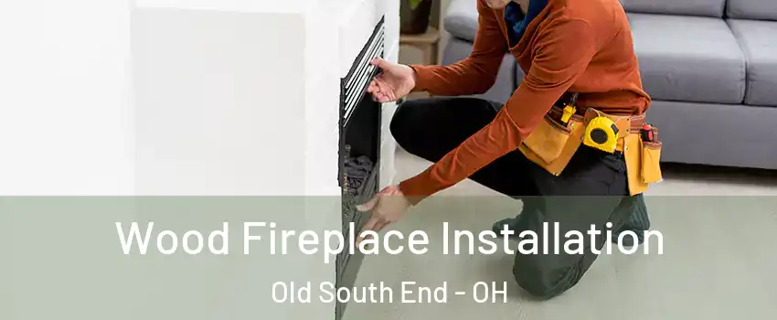 Wood Fireplace Installation Old South End - OH