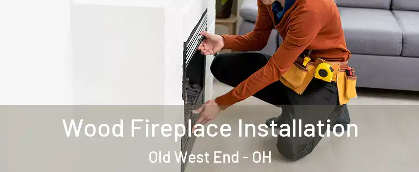 Wood Fireplace Installation Old West End - OH