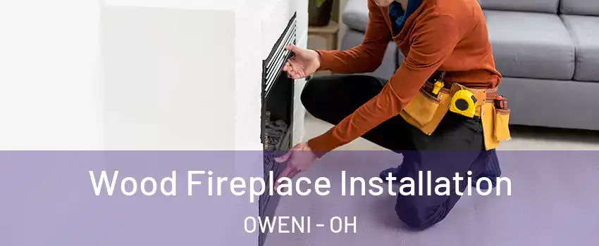 Wood Fireplace Installation OWENI - OH