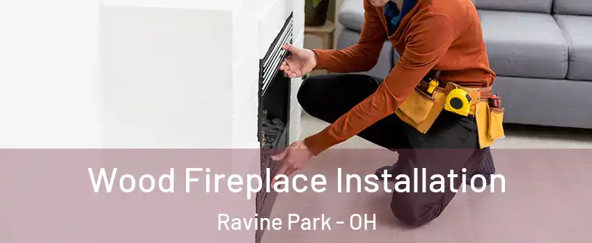 Wood Fireplace Installation Ravine Park - OH
