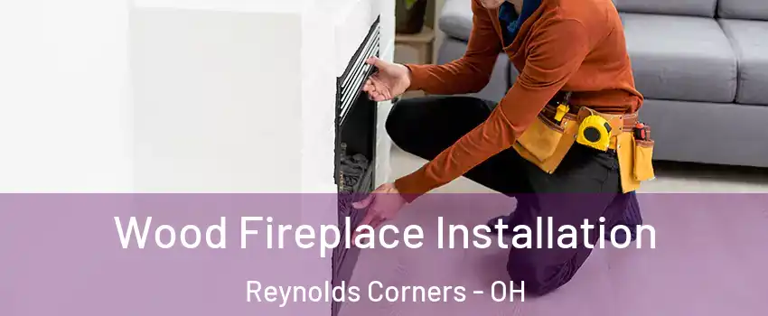 Wood Fireplace Installation Reynolds Corners - OH