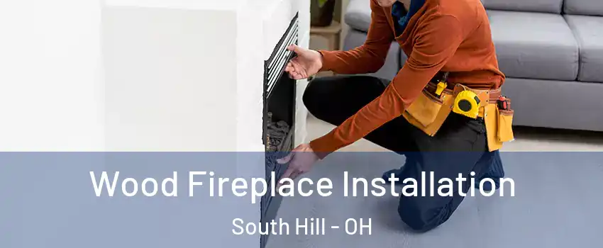 Wood Fireplace Installation South Hill - OH