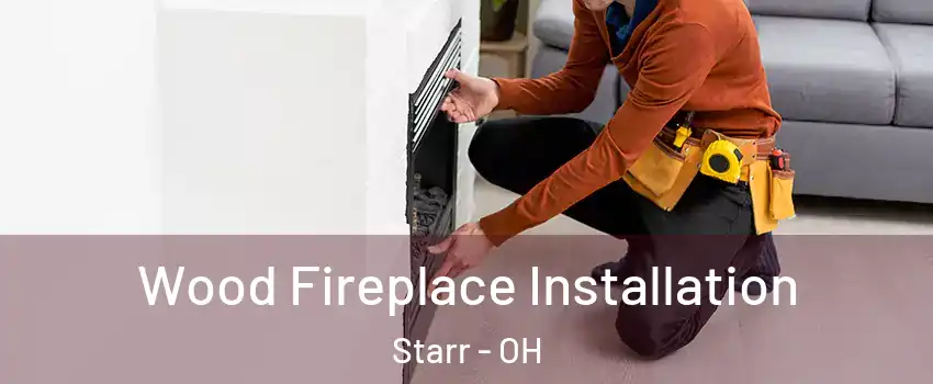 Wood Fireplace Installation Starr - OH