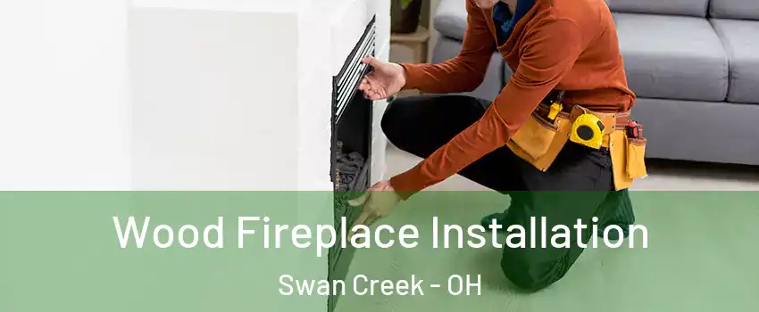 Wood Fireplace Installation Swan Creek - OH