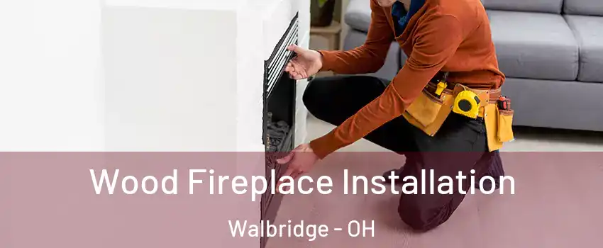 Wood Fireplace Installation Walbridge - OH