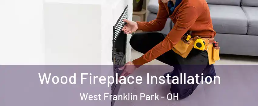 Wood Fireplace Installation West Franklin Park - OH