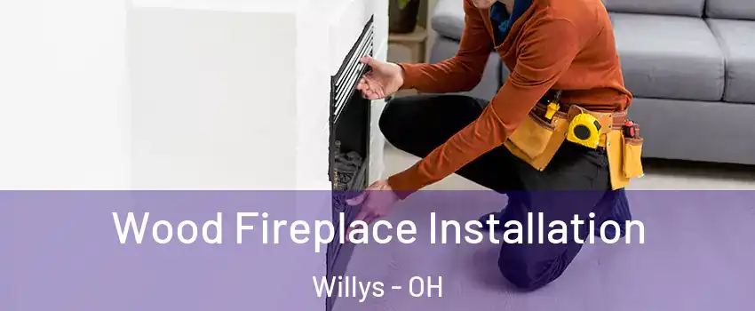 Wood Fireplace Installation Willys - OH