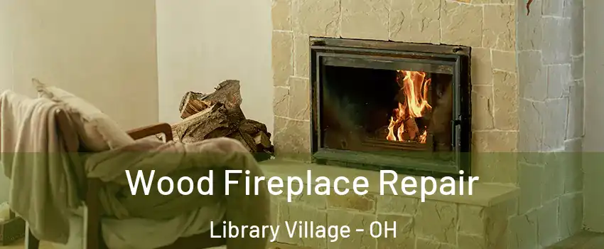 Wood Fireplace Repair Library Village - OH