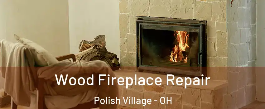 Wood Fireplace Repair Polish Village - OH